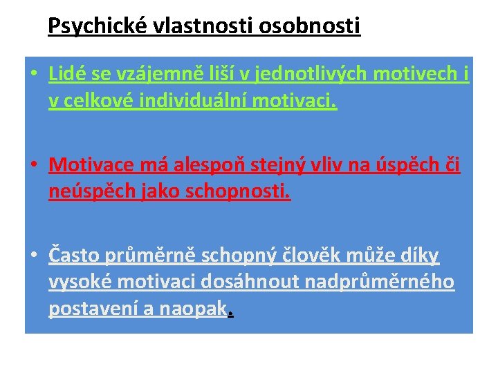 Psychické vlastnosti osobnosti • Lidé se vzájemně liší v jednotlivých motivech i v celkové