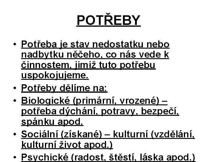 POTŘEBY • Potřeba je stav nedostatku nebo nadbytku něčeho, co nás vede k činnostem,