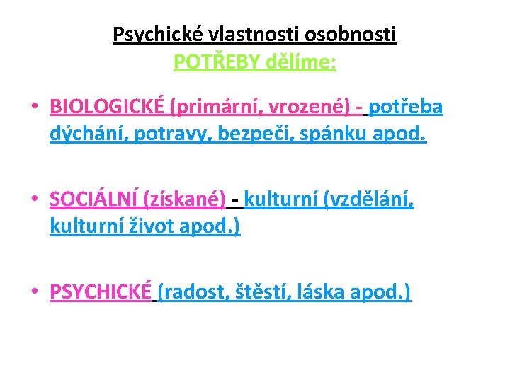 Psychické vlastnosti osobnosti POTŘEBY dělíme: • BIOLOGICKÉ (primární, vrozené) - potřeba dýchání, potravy, bezpečí,