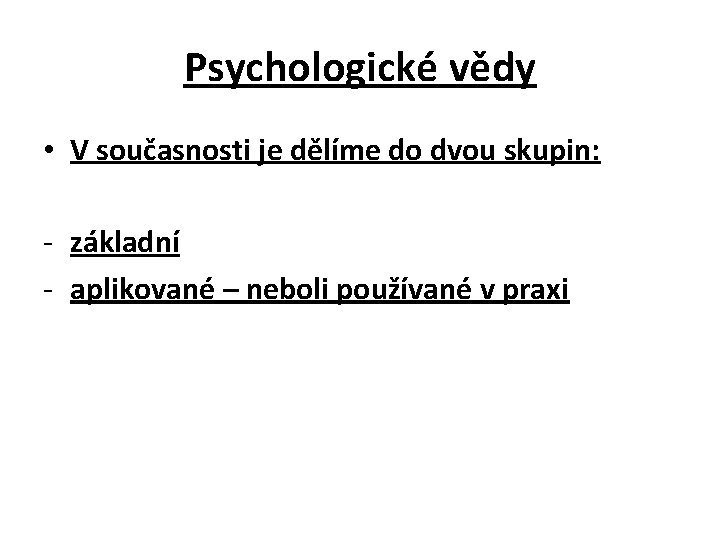 Psychologické vědy • V současnosti je dělíme do dvou skupin: - základní - aplikované