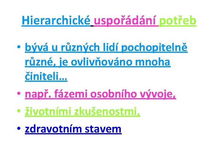 Hierarchické uspořádání potřeb • bývá u různých lidí pochopitelně různé, je ovlivňováno mnoha činiteli…