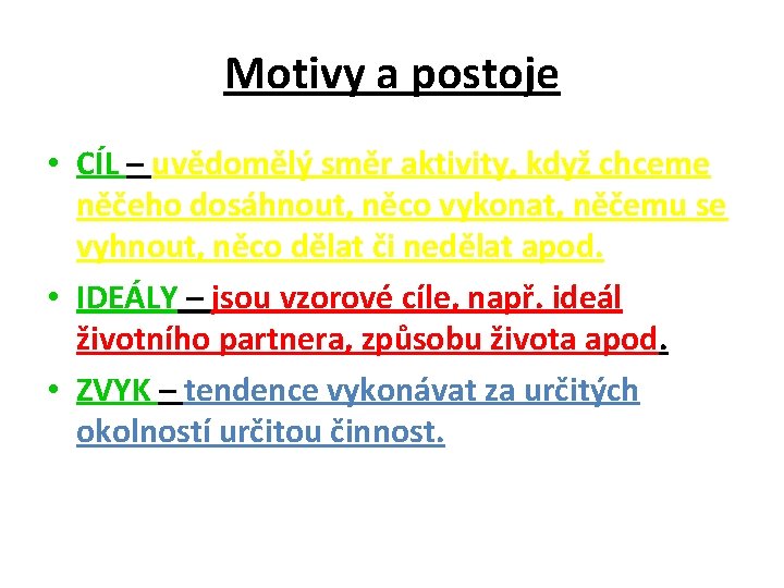 Motivy a postoje • CÍL – uvědomělý směr aktivity, když chceme něčeho dosáhnout, něco