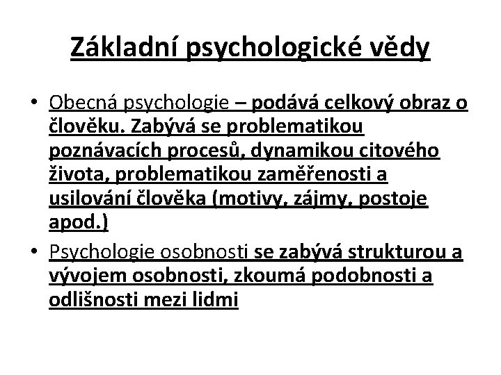 Základní psychologické vědy • Obecná psychologie – podává celkový obraz o člověku. Zabývá se