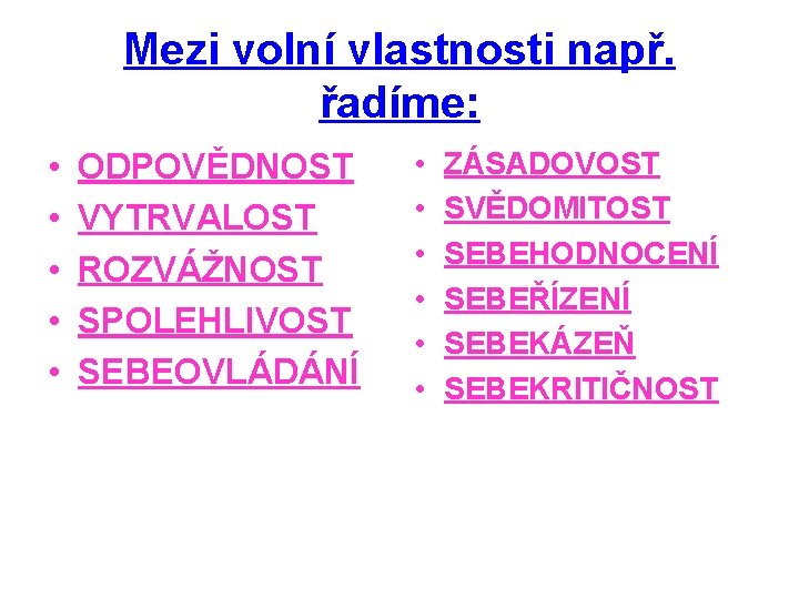 Mezi volní vlastnosti např. řadíme: • • • ODPOVĚDNOST VYTRVALOST ROZVÁŽNOST SPOLEHLIVOST SEBEOVLÁDÁNÍ •