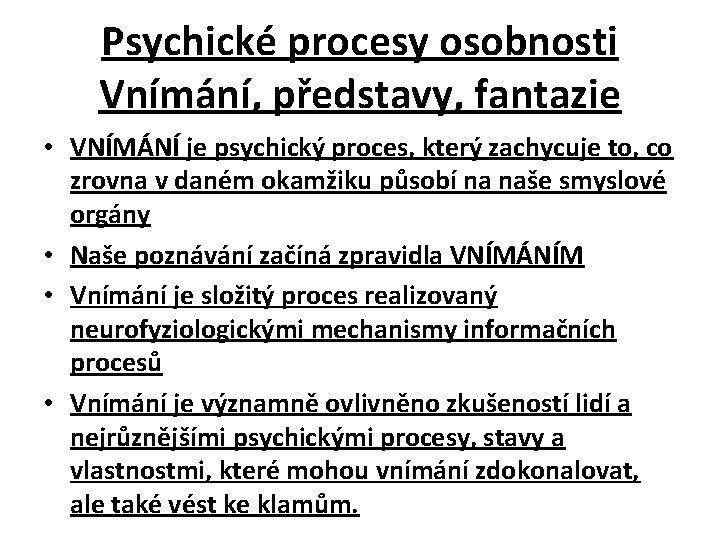 Psychické procesy osobnosti Vnímání, představy, fantazie • VNÍMÁNÍ je psychický proces, který zachycuje to,