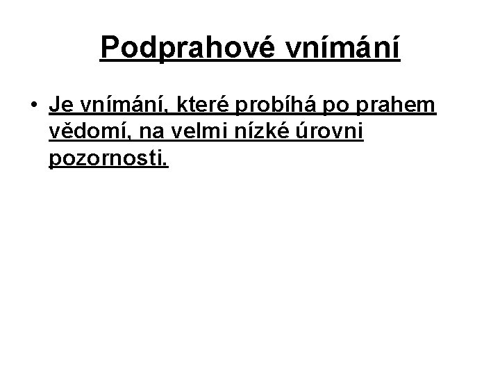 Podprahové vnímání • Je vnímání, které probíhá po prahem vědomí, na velmi nízké úrovni