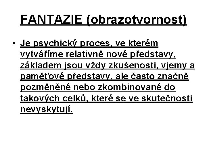 FANTAZIE (obrazotvornost) • Je psychický proces, ve kterém vytváříme relativně nové představy, základem jsou