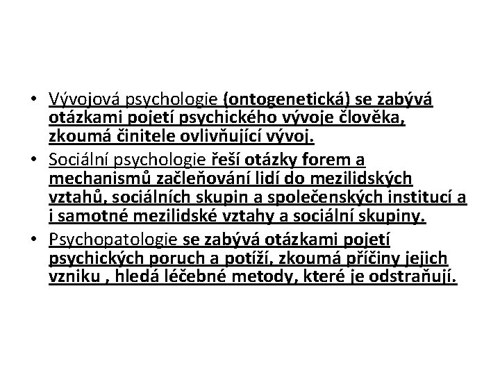  • Vývojová psychologie (ontogenetická) se zabývá otázkami pojetí psychického vývoje člověka, zkoumá činitele