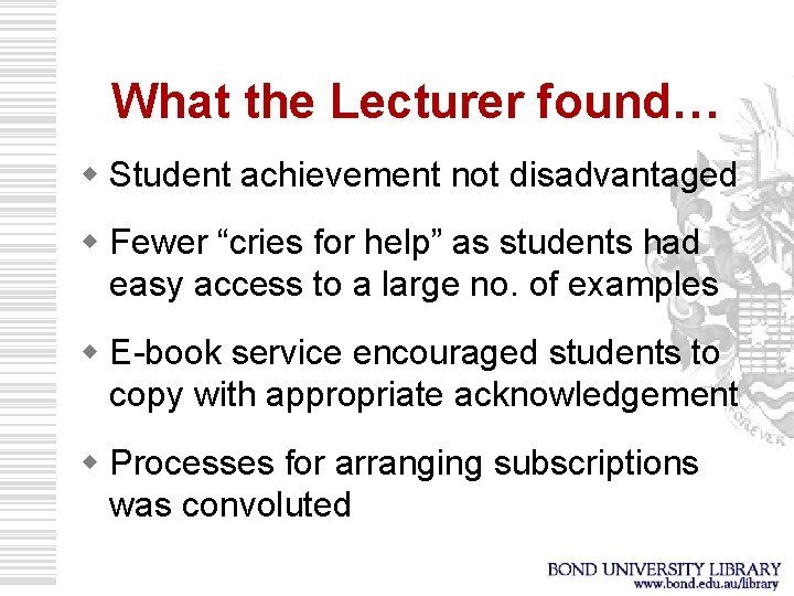 What the Lecturer found… w Student achievement not disadvantaged w Fewer “cries for help”