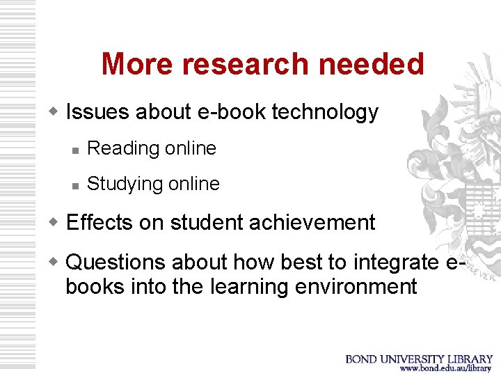 More research needed w Issues about e-book technology n Reading online n Studying online