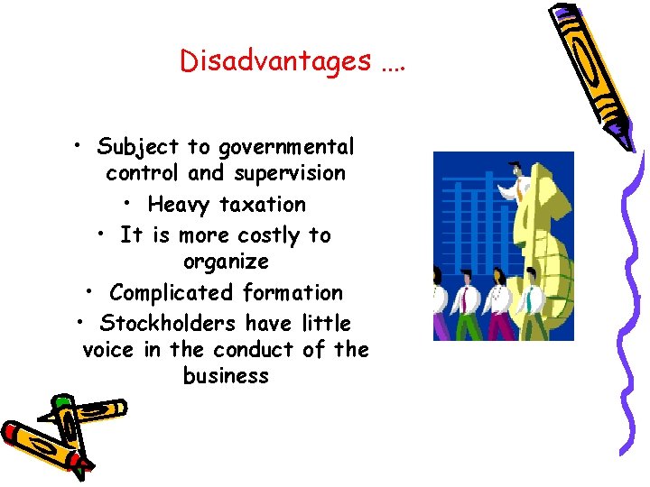 Disadvantages …. • Subject to governmental control and supervision • Heavy taxation • It