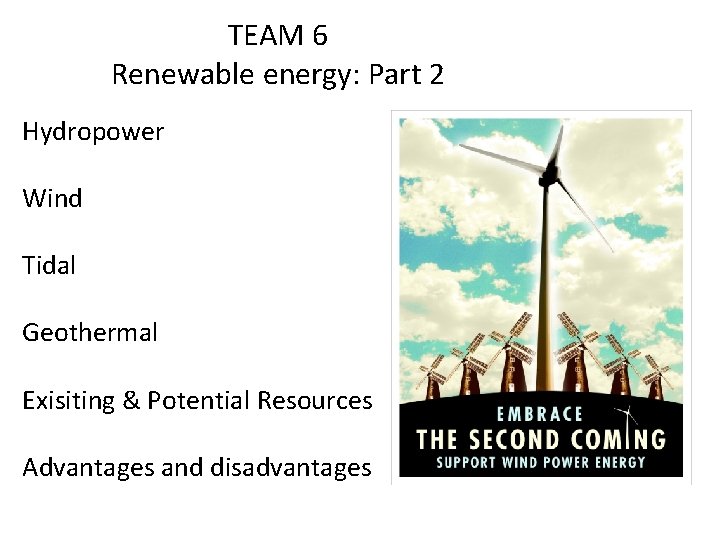  TEAM 6 Renewable energy: Part 2 Hydropower Wind Tidal Geothermal Exisiting & Potential