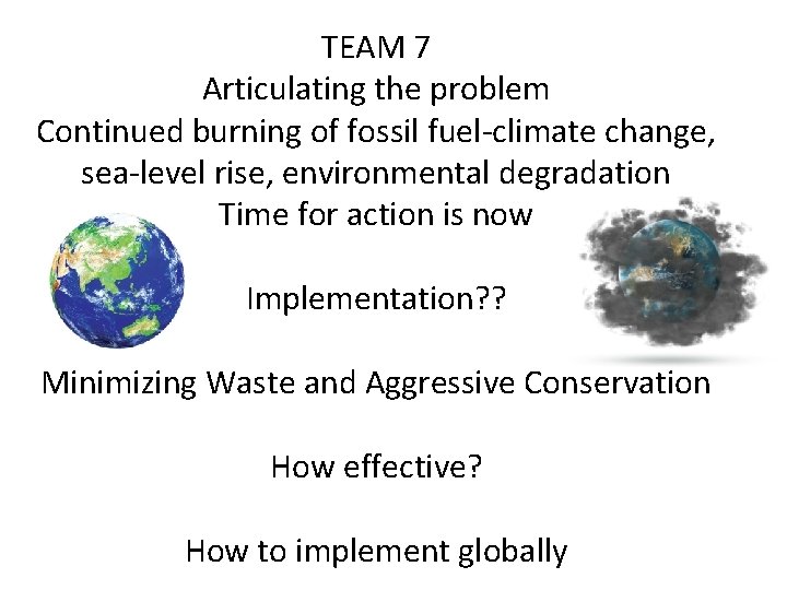 TEAM 7 Articulating the problem Continued burning of fossil fuel-climate change, sea-level rise, environmental