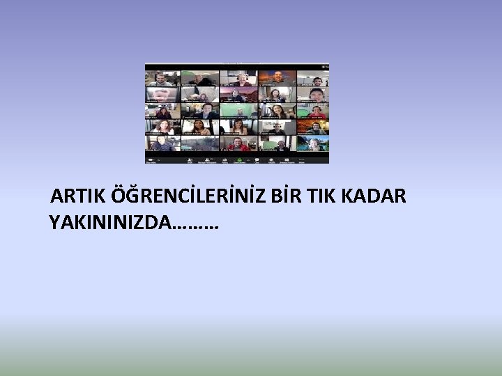 ARTIK ÖĞRENCİLERİNİZ BİR TIK KADAR YAKININIZDA……… 