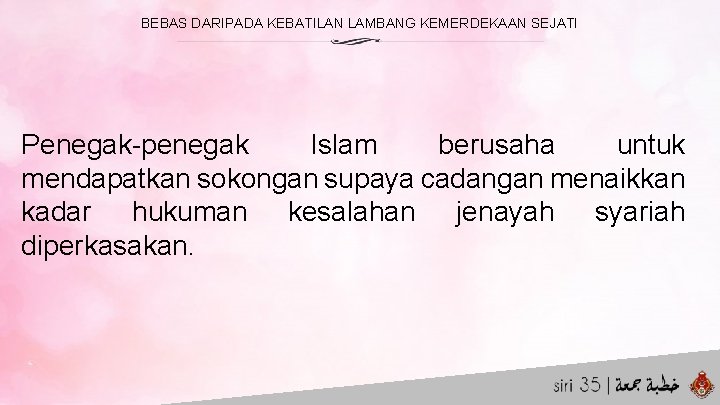 BEBAS DARIPADA KEBATILAN LAMBANG KEMERDEKAAN SEJATI Penegak-penegak Islam berusaha untuk mendapatkan sokongan supaya cadangan