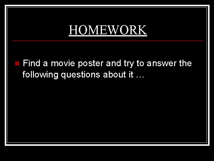HOMEWORK n Find a movie poster and try to answer the following questions about HOMEWORK n Find a movie poster and try to answer the following questions about