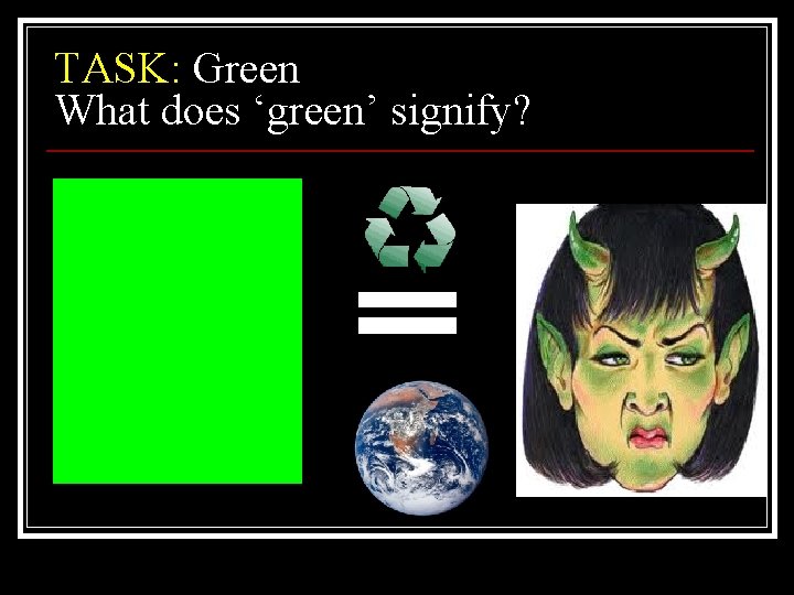 TASK: Green What does ‘green’ signify? TASK: Green What does ‘green’ signify?