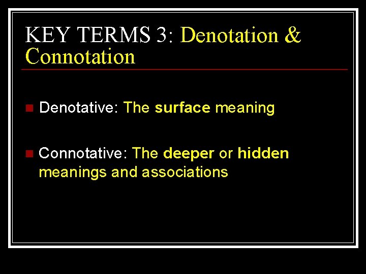 KEY TERMS 3: Denotation & Connotation n Denotative: The surface meaning n Connotative: The KEY TERMS 3: Denotation & Connotation n Denotative: The surface meaning n Connotative: The