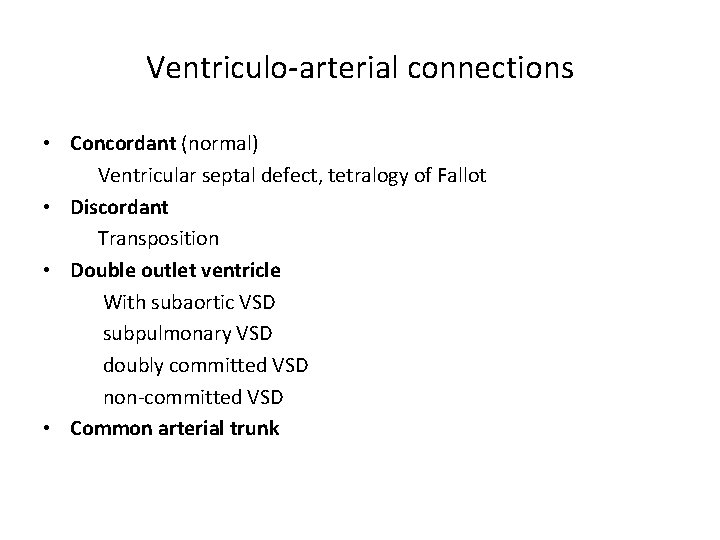 Ventriculo-arterial connections • Concordant (normal) Ventricular septal defect, tetralogy of Fallot • Discordant Transposition