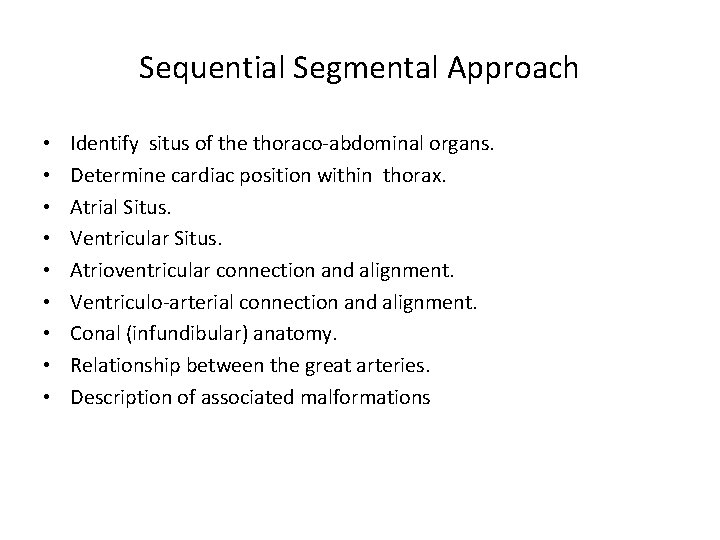 Sequential Segmental Approach • • • Identify situs of the thoraco-abdominal organs. Determine cardiac