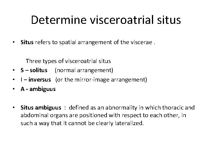 Determine visceroatrial situs • Situs refers to spatial arrangement of the viscerae. Three types