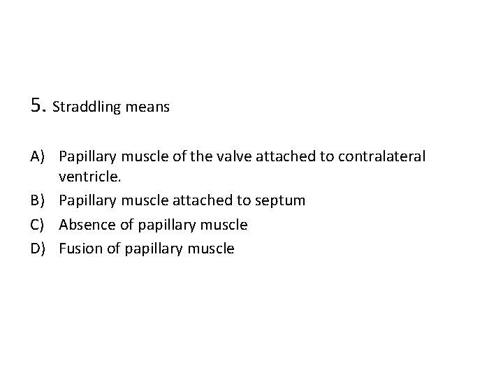 5. Straddling means A) Papillary muscle of the valve attached to contralateral ventricle. B)