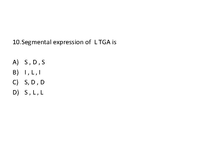 10. Segmental expression of L TGA is A) B) C) D) S, D, S