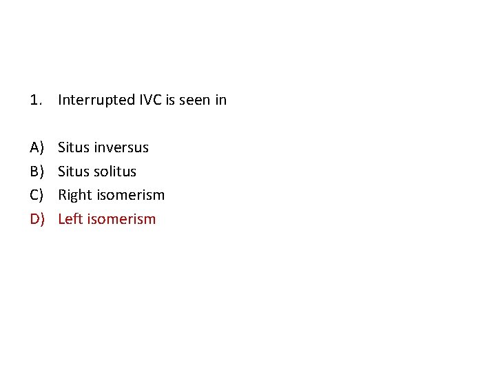 1. Interrupted IVC is seen in A) B) C) D) Situs inversus Situs solitus