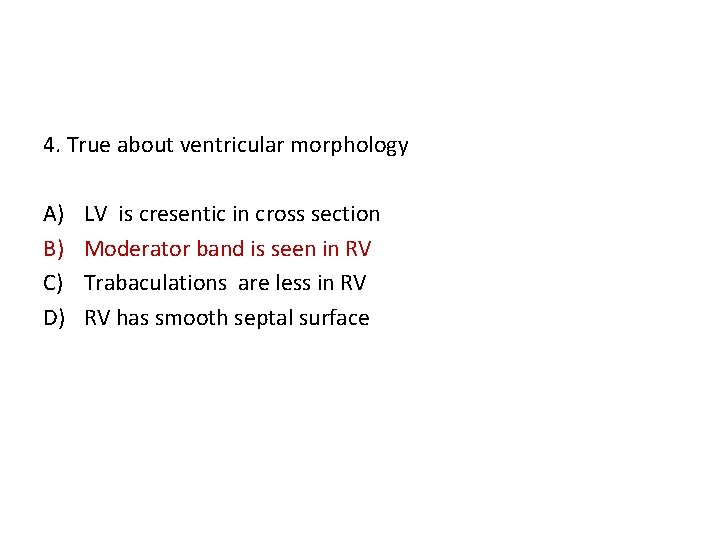 4. True about ventricular morphology A) B) C) D) LV is cresentic in cross