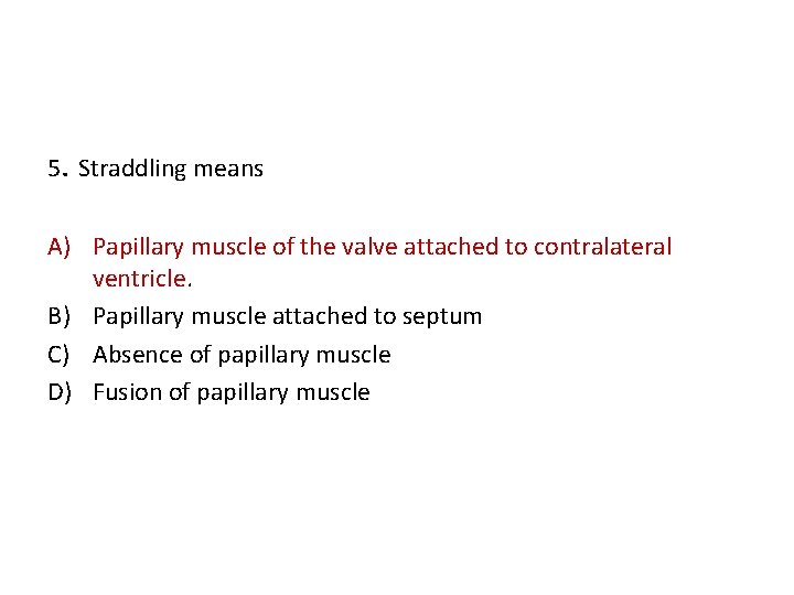 5. Straddling means A) Papillary muscle of the valve attached to contralateral ventricle. B)