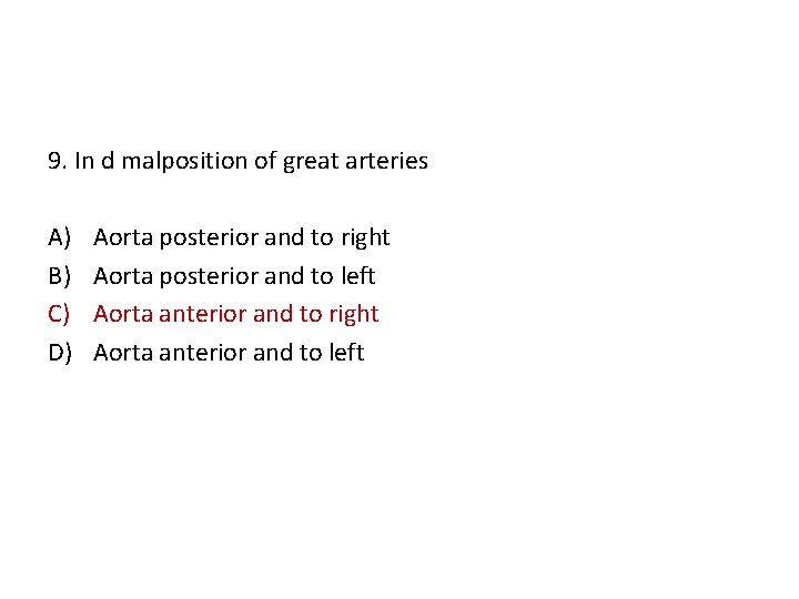 9. In d malposition of great arteries A) B) C) D) Aorta posterior and