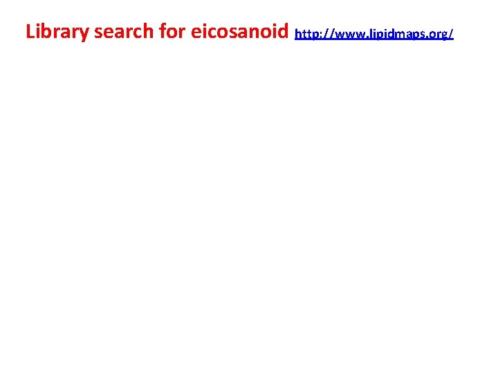 Library search for eicosanoid http: //www. lipidmaps. org/ 