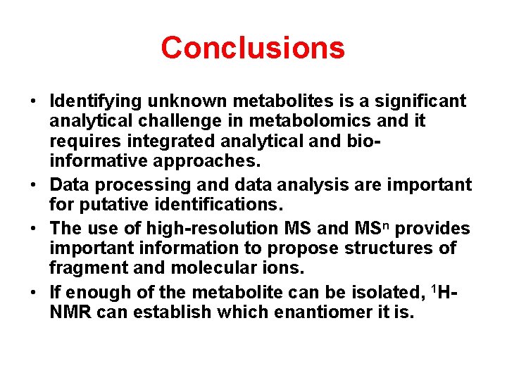 Conclusions • Identifying unknown metabolites is a significant analytical challenge in metabolomics and it