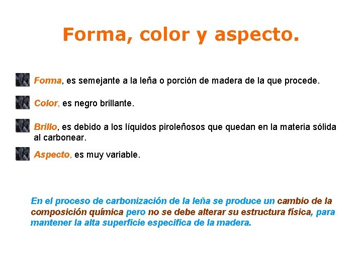 Forma, color y aspecto. Forma, es semejante a la leña o porción de madera