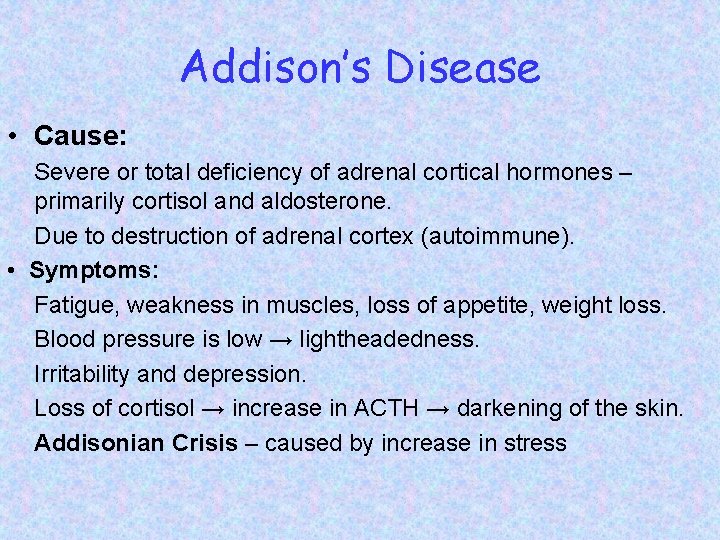Addison’s Disease • Cause: Severe or total deficiency of adrenal cortical hormones – primarily