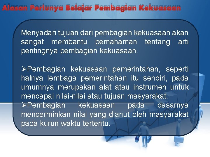 Alasan Perlunya Belajar Pembagian Kekuasaan Menyadari tujuan dari pembagian kekuasaan akan sangat membantu pemahaman