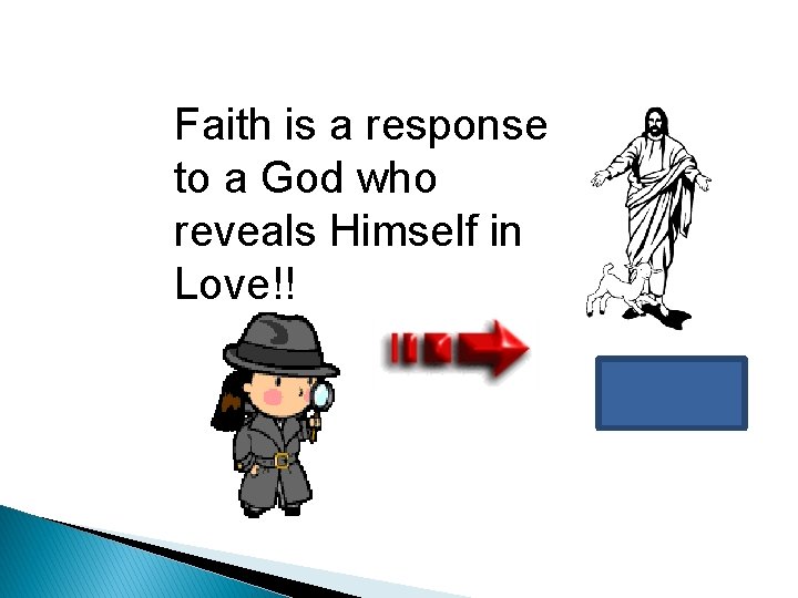 Faith is a response to a God who reveals Himself in Love!! 