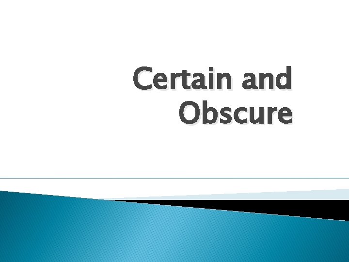 Certain and Obscure 