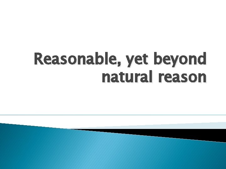 Reasonable, yet beyond natural reason 