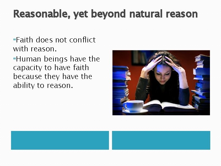 Reasonable, yet beyond natural reason Faith does not conflict with reason. Human beings have