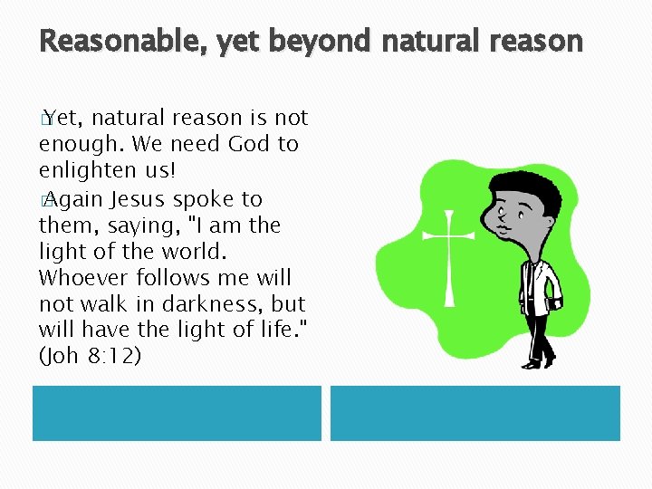 Reasonable, yet beyond natural reason � Yet, natural reason is not enough. We need