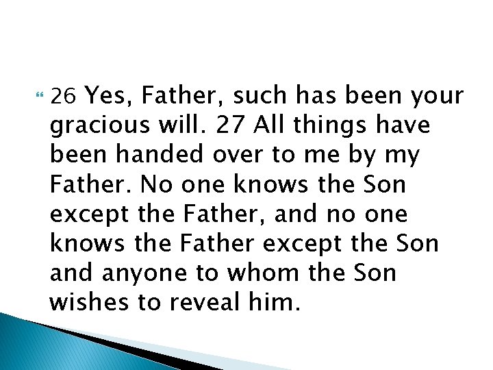  26 Yes, Father, such has been your gracious will. 27 All things have