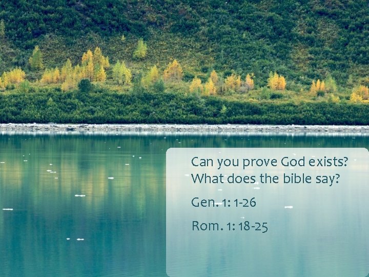 Can you prove God exists? What does the bible say? Gen. 1: 1 -26