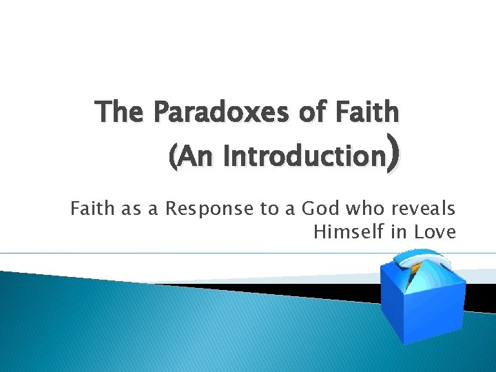 The Paradoxes of Faith (An Introduction) Faith as a Response to a God who