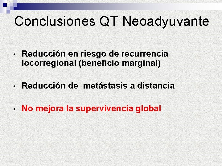 Conclusiones QT Neoadyuvante • Reducción en riesgo de recurrencia locorregional (beneficio marginal) • Reducción