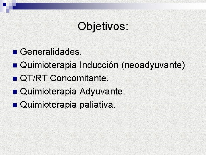 Objetivos: Generalidades. n Quimioterapia Inducción (neoadyuvante) n QT/RT Concomitante. n Quimioterapia Adyuvante. n Quimioterapia
