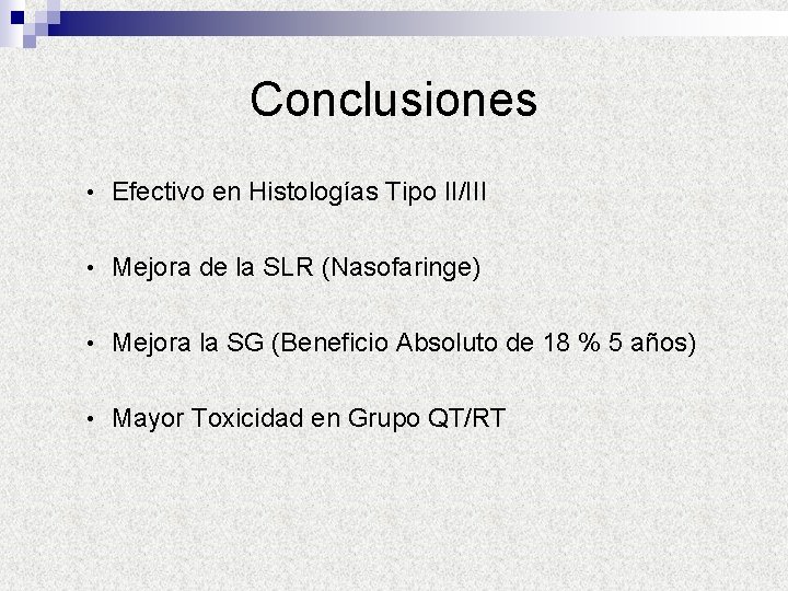 Conclusiones • Efectivo en Histologías Tipo II/III • Mejora de la SLR (Nasofaringe) •