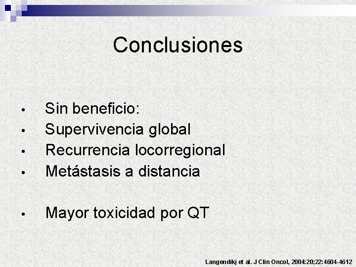 Conclusiones • Sin beneficio: Supervivencia global Recurrencia locorregional Metástasis a distancia • Mayor toxicidad