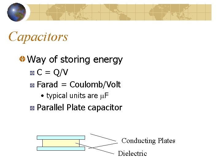 Capacitors Way of storing energy C = Q/V Farad = Coulomb/Volt • typical units