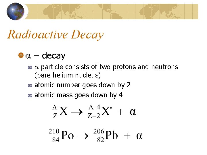 Radioactive Decay a – decay a particle consists of two protons and neutrons (bare